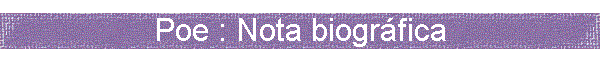 Edgar Alan Poe: Nota biogr�fica